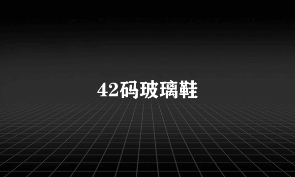 42码玻璃鞋