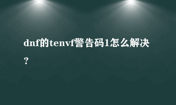 dnf的tenvf警告码1怎么解决？