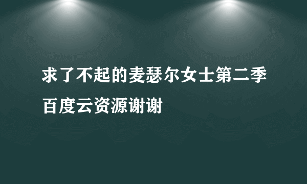 求了不起的麦瑟尔女士第二季百度云资源谢谢