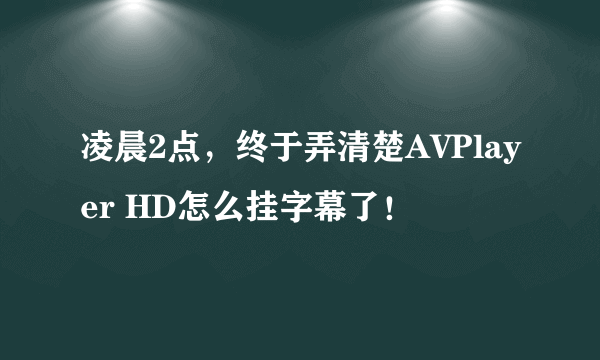 凌晨2点，终于弄清楚AVPlayer HD怎么挂字幕了！