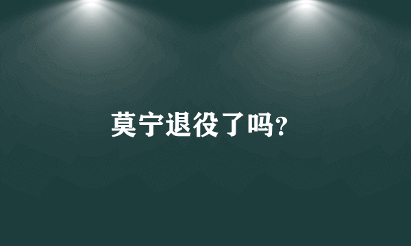 莫宁退役了吗？