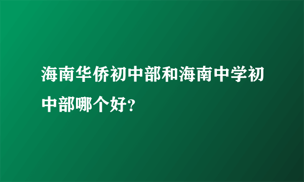 海南华侨初中部和海南中学初中部哪个好？