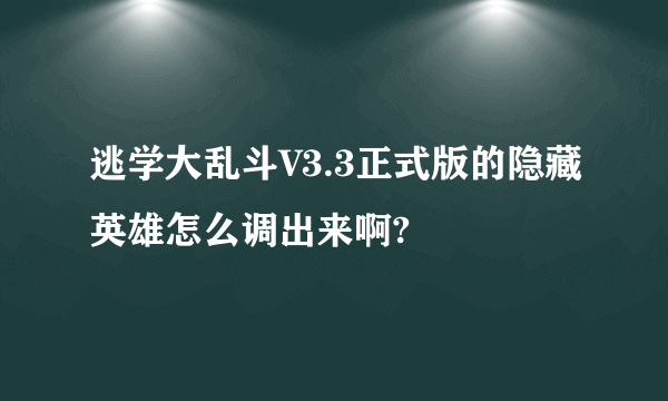 逃学大乱斗V3.3正式版的隐藏英雄怎么调出来啊?