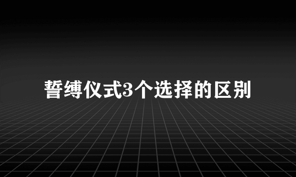 誓缚仪式3个选择的区别