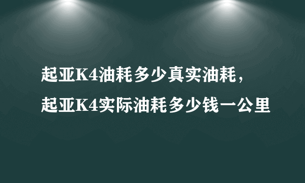 起亚K4油耗多少真实油耗，起亚K4实际油耗多少钱一公里