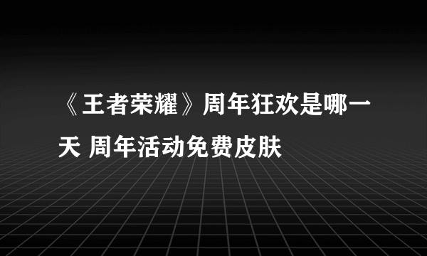 《王者荣耀》周年狂欢是哪一天 周年活动免费皮肤