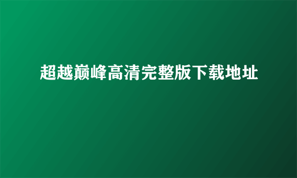 超越巅峰高清完整版下载地址