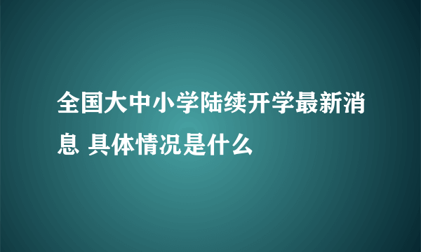 全国大中小学陆续开学最新消息 具体情况是什么