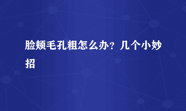 脸颊毛孔粗怎么办？几个小妙招