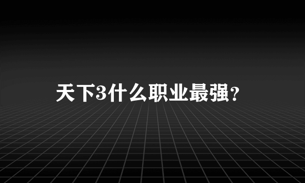 天下3什么职业最强？