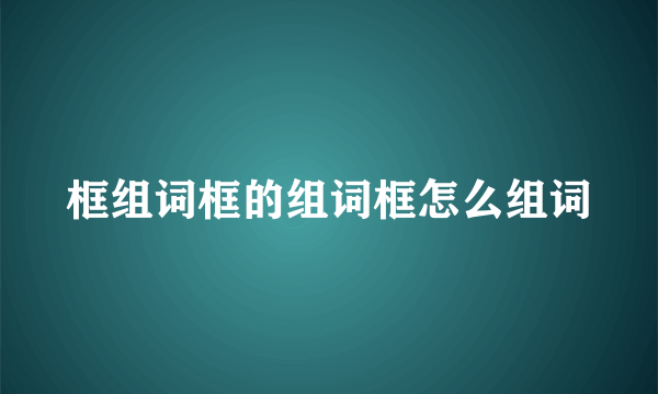 框组词框的组词框怎么组词