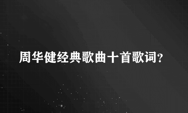 周华健经典歌曲十首歌词？