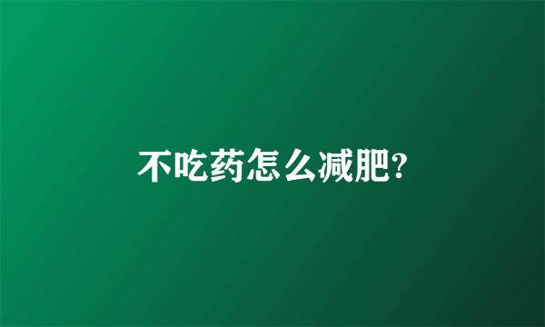 不吃药怎么减肥?