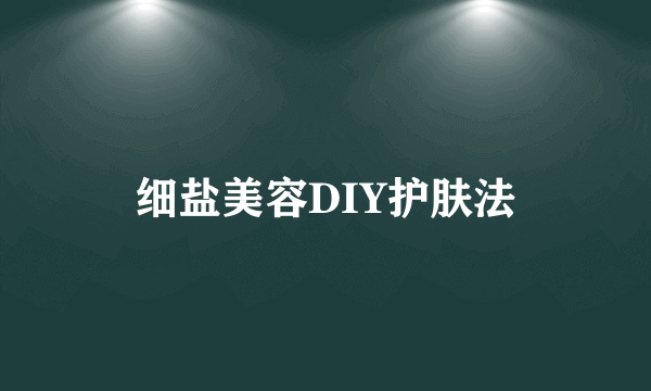 细盐美容DIY护肤法