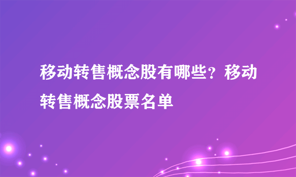 移动转售概念股有哪些？移动转售概念股票名单