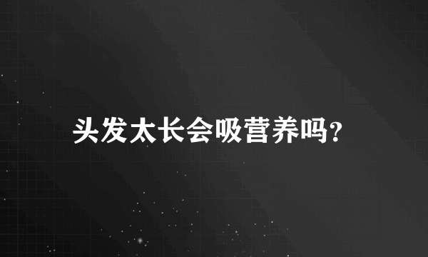 头发太长会吸营养吗？