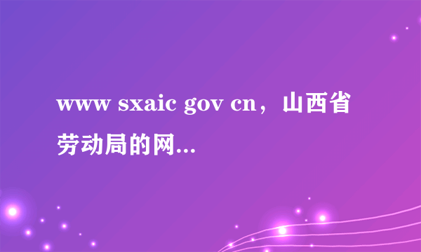 www sxaic gov cn，山西省劳动局的网址是多少