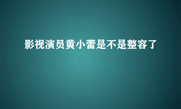 影视演员黄小蕾是不是整容了