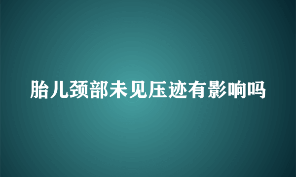 胎儿颈部未见压迹有影响吗