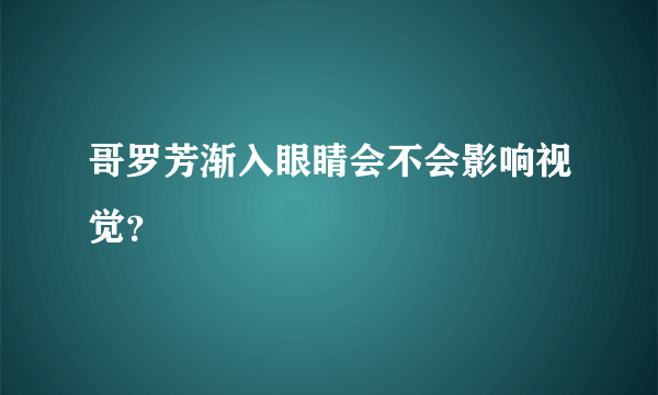 哥罗芳渐入眼睛会不会影响视觉？