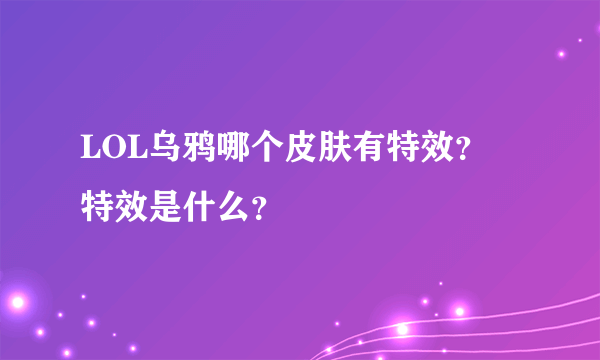 LOL乌鸦哪个皮肤有特效？ 特效是什么？