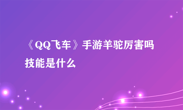 《QQ飞车》手游羊驼厉害吗 技能是什么