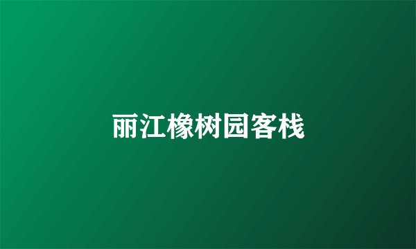 丽江橡树园客栈