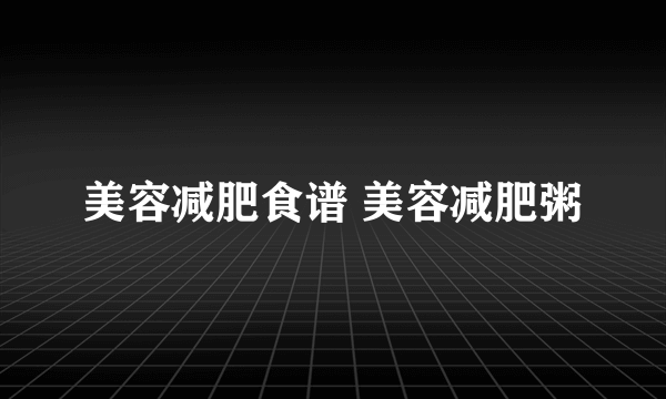 美容减肥食谱 美容减肥粥