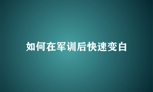 如何在军训后快速变白