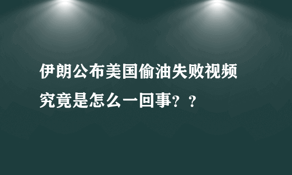 伊朗公布美国偷油失败视频 究竟是怎么一回事？？