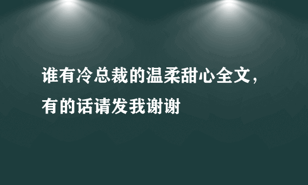 谁有冷总裁的温柔甜心全文，有的话请发我谢谢