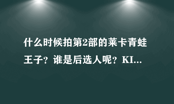 什么时候拍第2部的莱卡青蛙王子？谁是后选人呢？KIMI演吗？