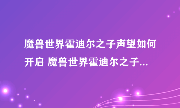 魔兽世界霍迪尔之子声望如何开启 魔兽世界霍迪尔之子声望开启方法