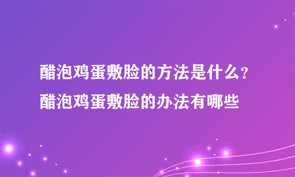 醋泡鸡蛋敷脸的方法是什么？醋泡鸡蛋敷脸的办法有哪些