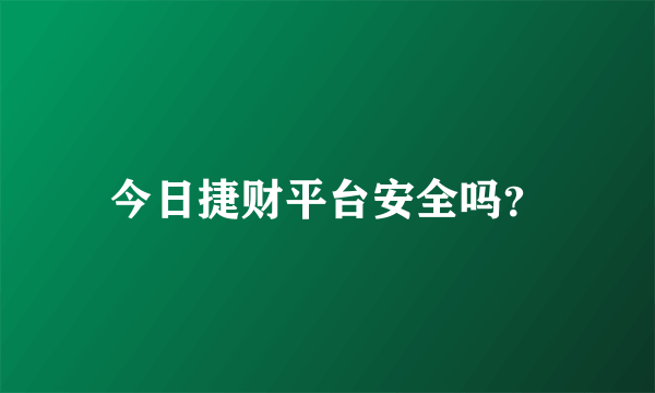 今日捷财平台安全吗？