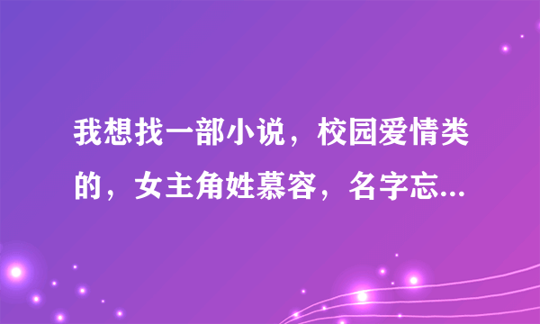 我想找一部小说，校园爱情类的，女主角姓慕容，名字忘记了，女主角的头发是紫色的，然后男主角有一帮好兄