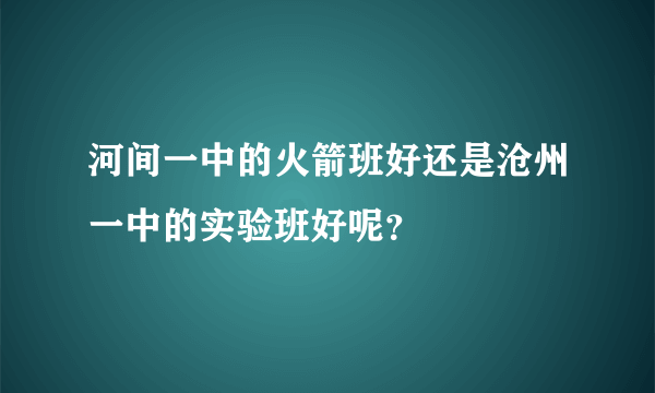 河间一中的火箭班好还是沧州一中的实验班好呢？