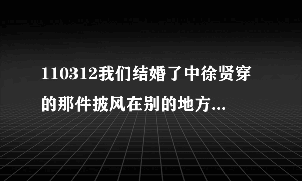 110312我们结婚了中徐贤穿的那件披风在别的地方也有穿吗？