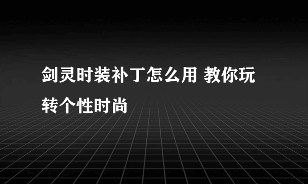 剑灵时装补丁怎么用 教你玩转个性时尚