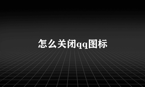 怎么关闭qq图标