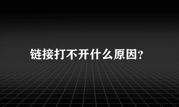 链接打不开什么原因？