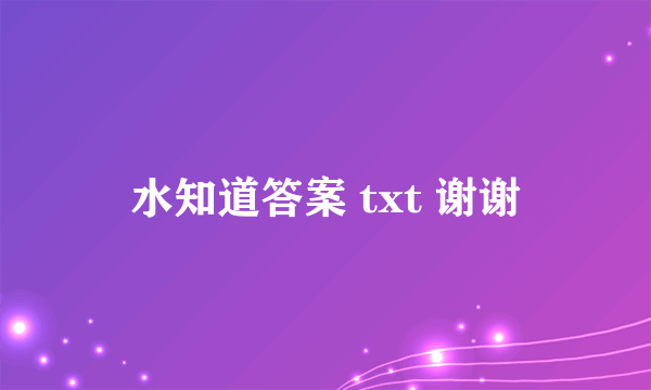 水知道答案 txt 谢谢