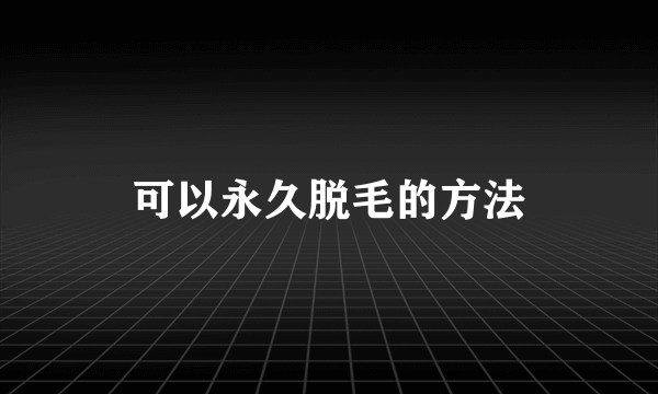 可以永久脱毛的方法