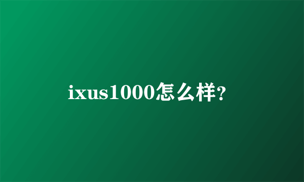 ixus1000怎么样？