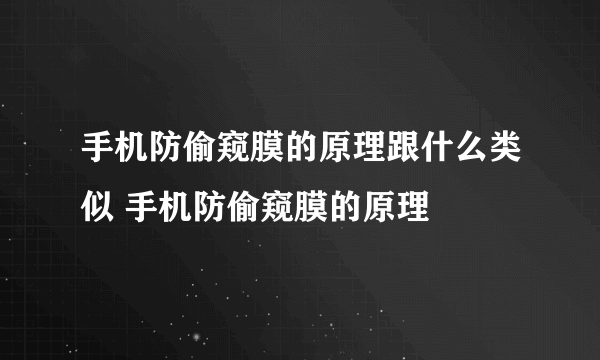 手机防偷窥膜的原理跟什么类似 手机防偷窥膜的原理