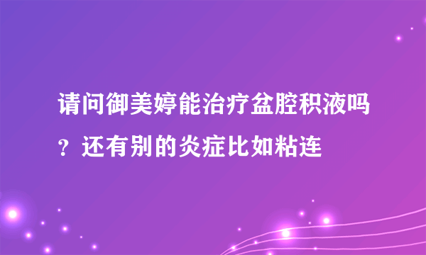 请问御美婷能治疗盆腔积液吗？还有别的炎症比如粘连