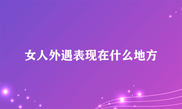 女人外遇表现在什么地方