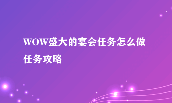 WOW盛大的宴会任务怎么做 任务攻略