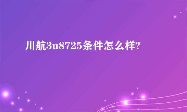 川航3u8725条件怎么样?