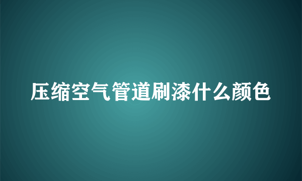 压缩空气管道刷漆什么颜色